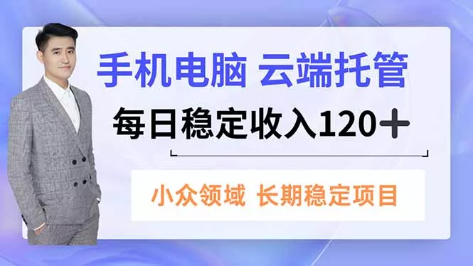 手机、电脑云端托管，每日稳定收入120+，小众领域长期稳定 - 轻创社
