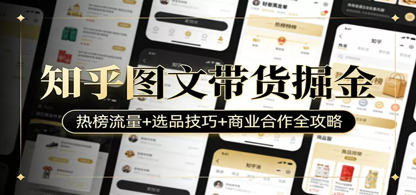 知乎图文带货掘金：热榜流量+选品技巧+商业合作全攻略 - 轻创社