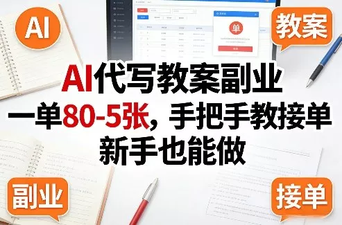 AI代写教案副业，一单80-5张，手把手教接单，新手也能做 - 轻创社