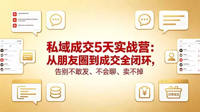 私域成交5天实战营：从朋友圈到成交全闭环，告别不敢发、不会聊、卖不掉 - 轻创社