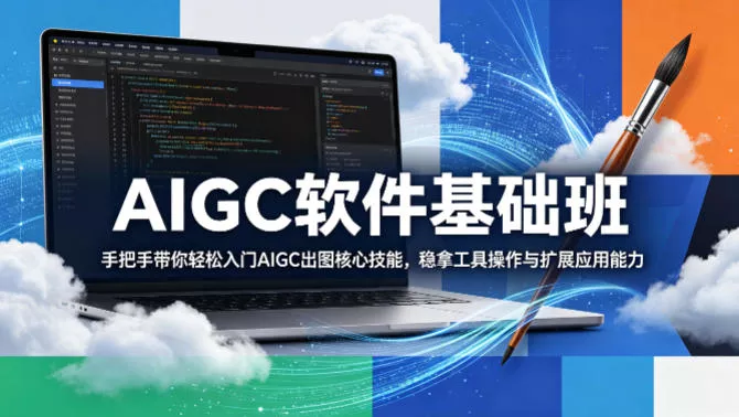 AIGC软件基础班，手把手带你轻松入门AIGC出图核心技能，稳拿工具操作与扩展应用能力 - 轻创社