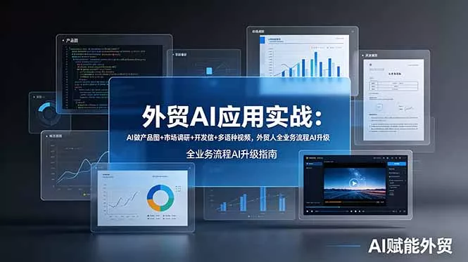 外贸AI应用实战：AI做产品图+市场调研+开发信+多语种视频，外贸人全业务流程AI升级 - 轻创社