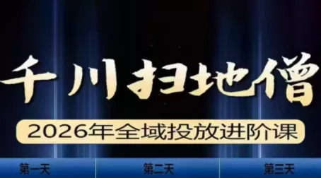 千川扫地僧2026全域投放进阶课(1月23-25号线下课)【音频+字幕】 - 轻创社
