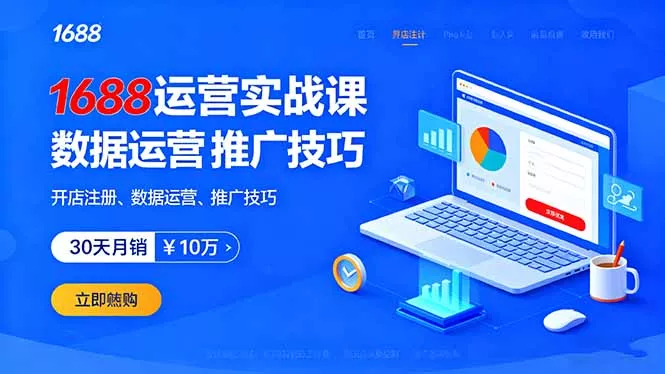 1688运营实战课：开店注册、数据运营、推广技巧，30天月销破10万+ - 轻创社