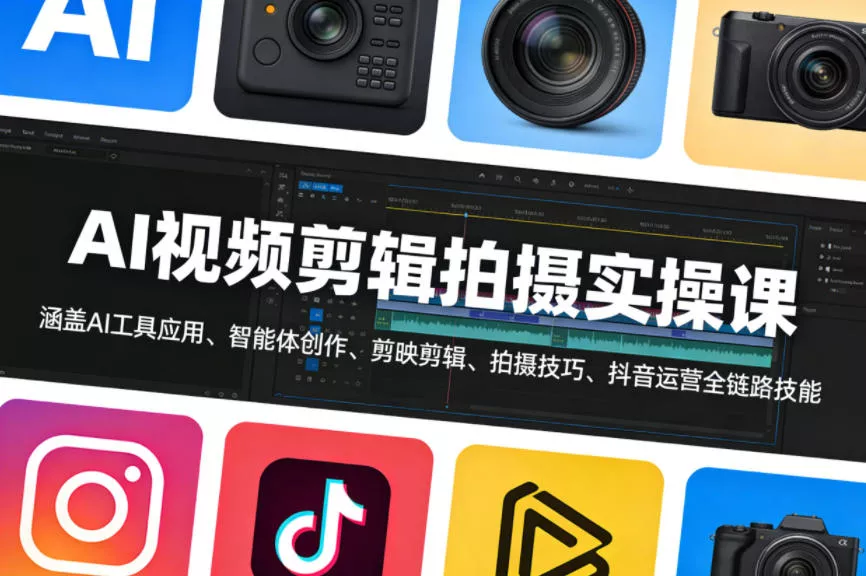 AI视频剪辑拍摄实操课，涵盖AI工具应用、智能体创作、剪映剪辑、拍摄技巧、抖音运营等全链路技能 - 轻创社