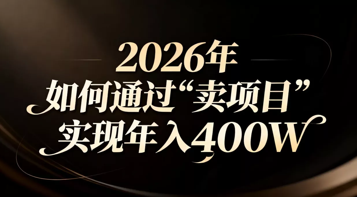 2026年如何通过“卖项目”实现年入百万 - 轻创社
