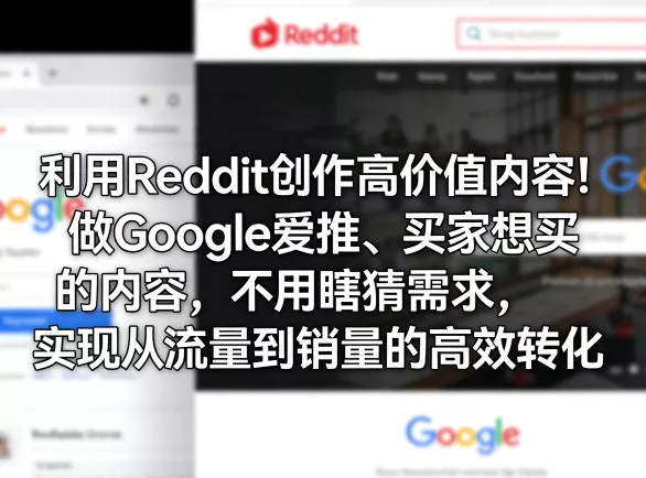 利用Reddit创作高价值内容！做Google爱推、买家想买的内容，不用瞎猜需求，实现从流量到销量的高效转化 - 轻创社