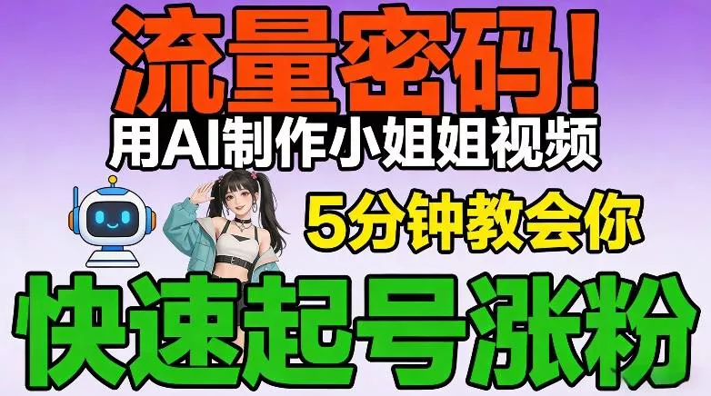 流量密码！用AI制作小姐姐视频，5分钟教会你，快速起号涨粉(附教程) - 轻创社