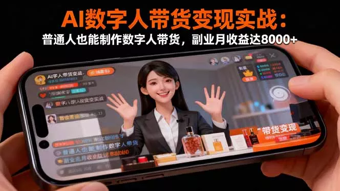 AI数字人带货变现实战：普通人也能制作数字人带货，副业月收益达8000+ - 轻创社