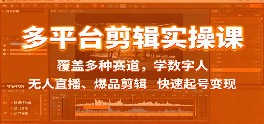 多平台剪辑实操课：覆盖多种赛道，学数字人、无人直播、爆品剪辑，快速起号变现 - 轻创社