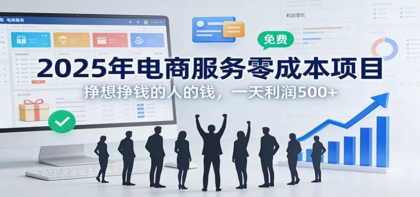 2025年电商服务零成本项目，挣想挣钱的人的钱，一天利润500+ - 轻创社