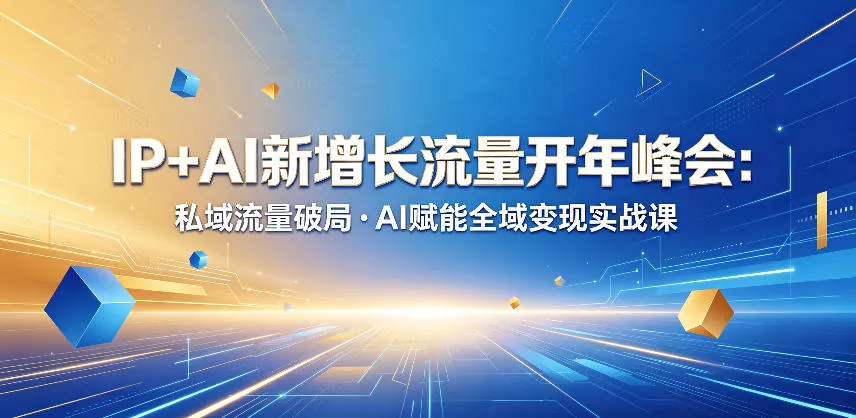 IP+AI新增长流量开年峰会：私域流量破局・AI赋能全域变现实战课 - 轻创社