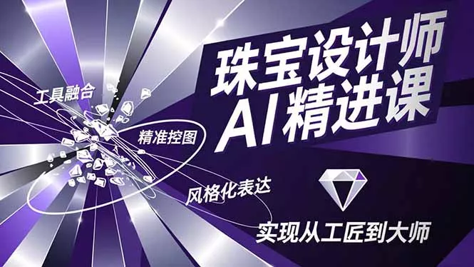 珠宝设计师AI精进课，工具融合、精准控图、风格化表达，实现从工匠到大师 - 轻创社