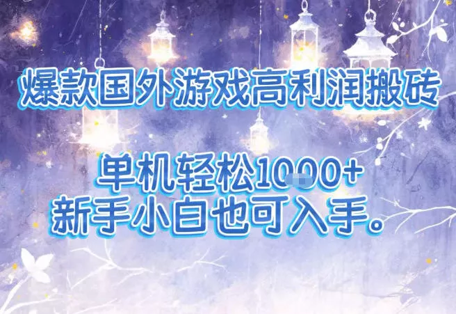 爆款国外游戏高利润搬砖项目，单机轻松1k+，新手小白也可入手【揭秘】 - 轻创社