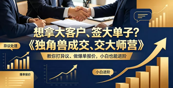 想拿大客户、签大单子？《独角兽成交大师营》教你扛异议、做爆单报价，小白也能进阶【原创双语字幕】 - 轻创社