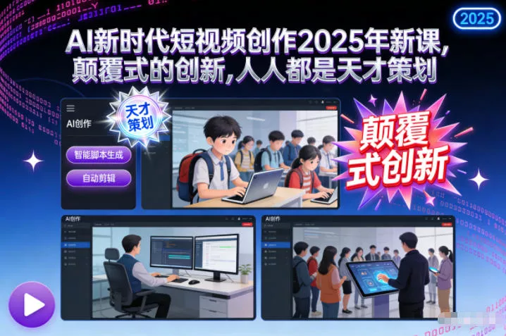 AI新时代短视频创作2025年新课，颠覆式的创新，人人都是天才策划 - 轻创社