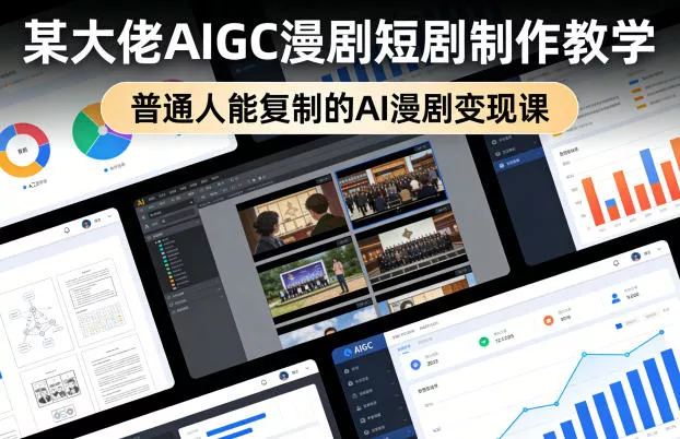 某大佬AIGC漫剧短剧制作教学，普通人能复制的AI漫剧变现课 - 轻创社