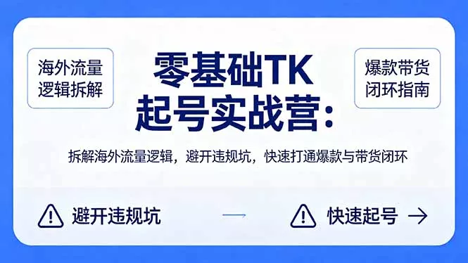零基础 TK 起号实战营：拆解海外流量逻辑，避开违规坑，快速打通爆款与带货闭环 - 轻创社