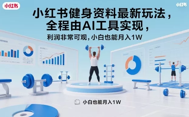 小红书健身资料最新玩法，全程由AI工具实现，利润非常可观，小白也能月入1W＋【揭秘】 - 轻创社