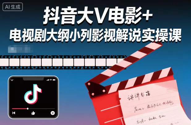 抖音大V电影+电视剧大纲小列影视剧解说实操课 - 轻创社