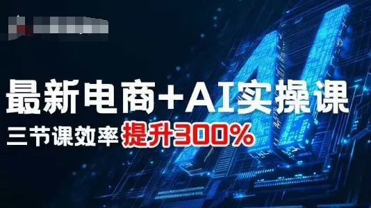 最新电商+AI实操课，三节课效率提升300% - 轻创社