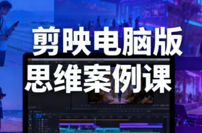 星创·剪映电脑版思维案例课(更新11月) - 轻创社