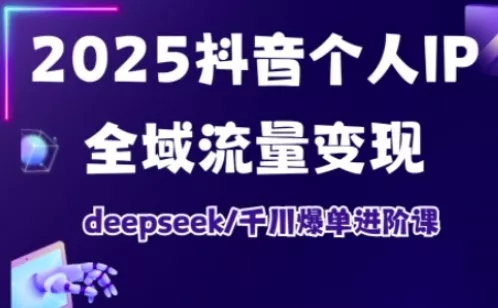 抖音个人IP全域流量变现进阶课,deepseek千川爆单进阶课(更新2026年05月) 抖音个人IP全域流量变现进阶课,deepseek千川爆单进阶课(更新2026年05月)