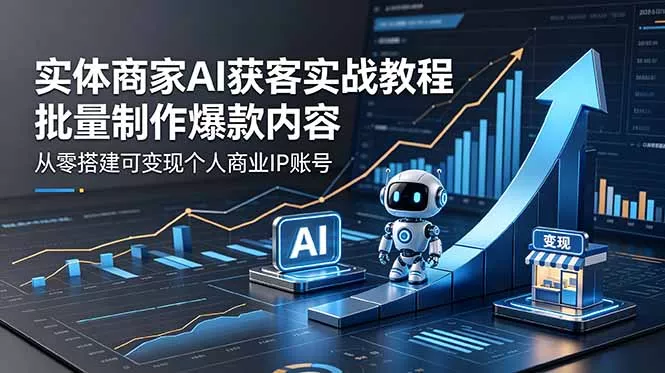 实体商家AI获客实战教程:批量制作爆款内容,从零搭建可变现个人商业IP账号 实体商家AI获客实战教程:批量制作爆款内容,从零搭建可变现个人商业IP账号