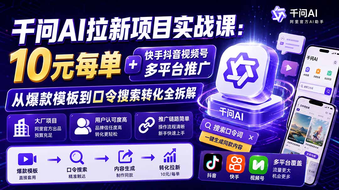 千问AI拉新项目实战课-更新0908：10元每单+快手抖音视频号多平台推广，从爆款模板到口令搜索转化全拆解 - 轻创社