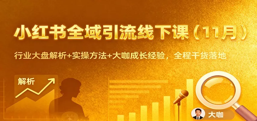 小红书全域引流线下课(11月)：行业大盘解析+实操方法+大咖成长经验，全程干货落地 - 轻创社