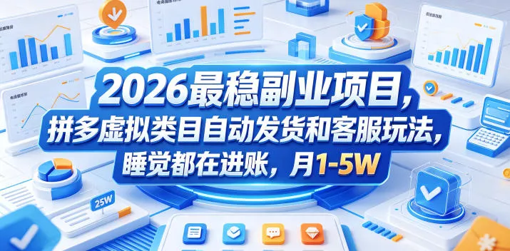 2026最稳副业项目，拼多多虚拟类目自动发货和客服玩法，睡觉都在进账，月1-5W【揭秘】 - 轻创社