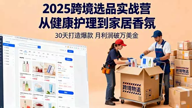 2025跨境选品实战营：从健康护理到家居香氛，30天打造爆款,月利润破万美金 - 轻创社