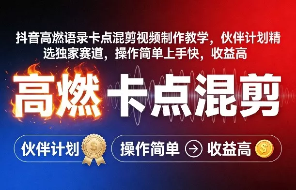 抖音高燃语录卡点混剪视频制作教学，伙伴计划精选独家赛道，操作简单上手快，收益高 - 轻创社