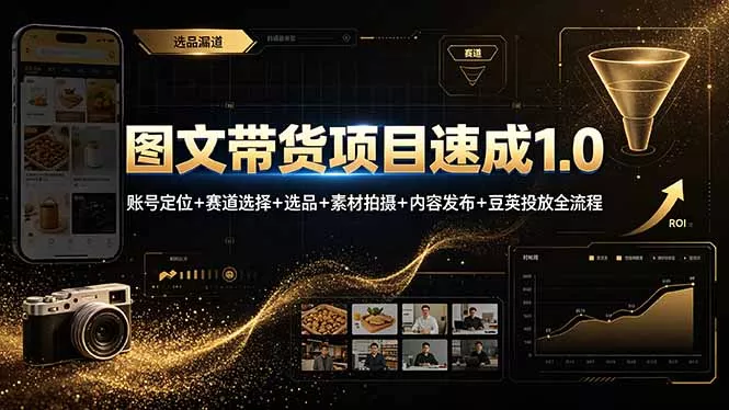 图文带货项目速成1.0：账号定位+赛道选择+选品+素材拍摄+内容发布+豆荚投放全流程 - 轻创社