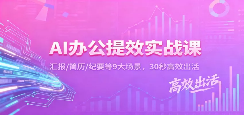 AI办公提效实战课：汇报/简历/纪要等9大场景，30秒高效出活 - 轻创社