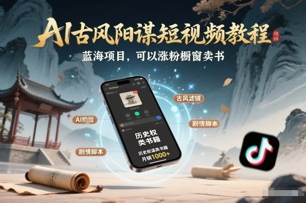 AI古风阳谋短视频教程，蓝海项目，可以涨粉橱窗卖书分成计划等 - 轻创社