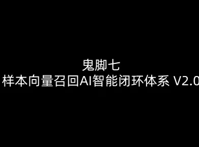 鬼脚七：样本向量召回AI智能闭环体系V2.0-鬼脚七教程 - 轻创社
