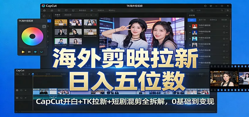 海外剪映拉新日入五位数：CapCut开白+TK拉新+短剧混剪全拆解，0基础到变现 - 轻创社