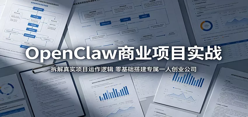 OpenClaw商业项目实战：拆解真实项目运作逻辑，零基础搭建专属一人创业公司 - 轻创社