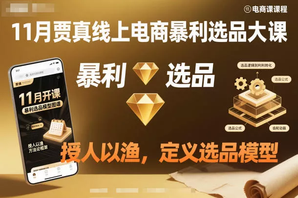 11月贾真线上电商暴利选品大课，授人以渔，定义选品模型 - 轻创社