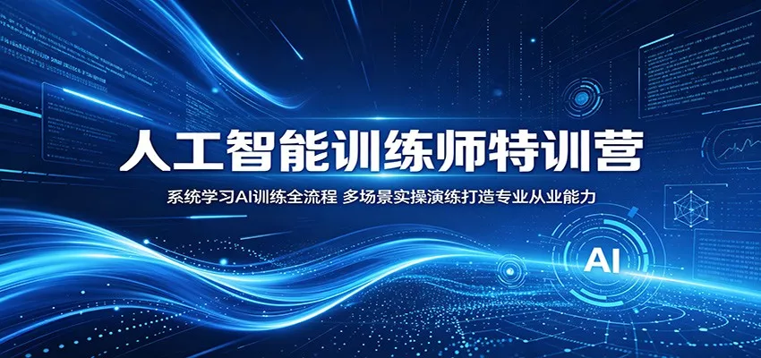 人工智能训练师特训营：系统学习AI训练全流程，多场景实操演练打造专业从业能力 - 轻创社