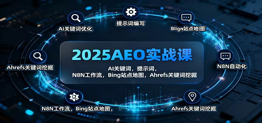 2025AEO实战课：AI关键词，提示词，N8N工作流，Bing站点地图，Ahrefs关键词挖掘 - 轻创社
