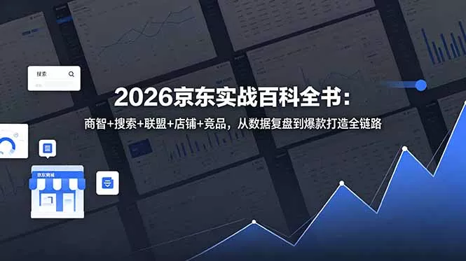 2026京东实战百科全书：商智+搜索+联盟+店铺+竞品，从数据复盘到爆款打造全链路 - 轻创社