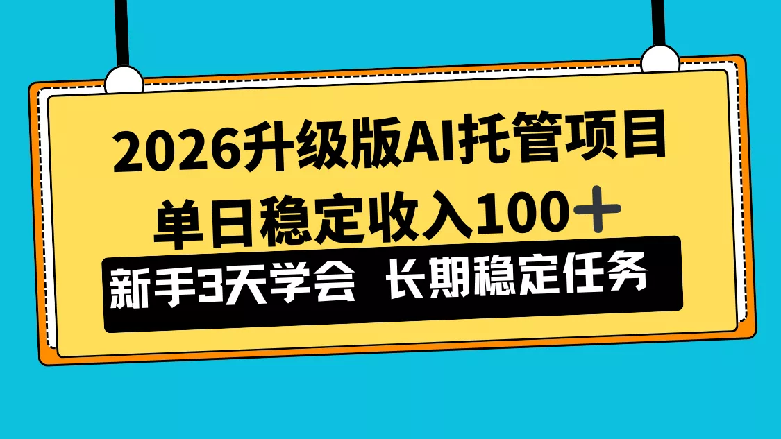 2026升级版Ai托管项目，单日稳定收入100+，新手小白3天学会 - 轻创社