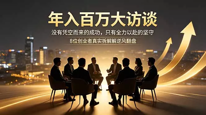 年入百万大访谈：没有凭空而来的成功，只有全力以赴的坚守，8位创业者真实拆解逆风翻盘路 - 轻创社