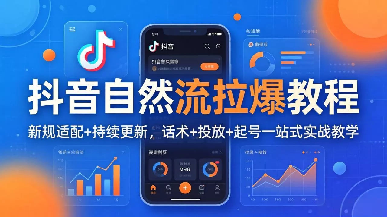 抖音自然流拉爆教程：新规适配+持续更新，话术+投放+起号一站式实战教学(更新26年4月27 - 轻创社
