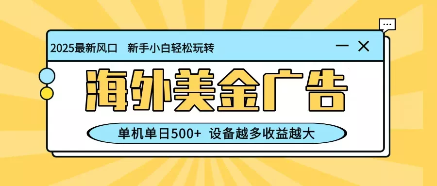 最新蓝海项目，海外美金广告，单机单日500+，可矩阵放大，设备越多收益越大 - 轻创社