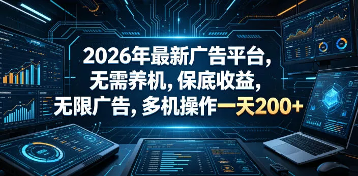 2026年最新广告平台，无需养机，保底收益，无限广告，多机操作一天200+【揭秘】 - 轻创社