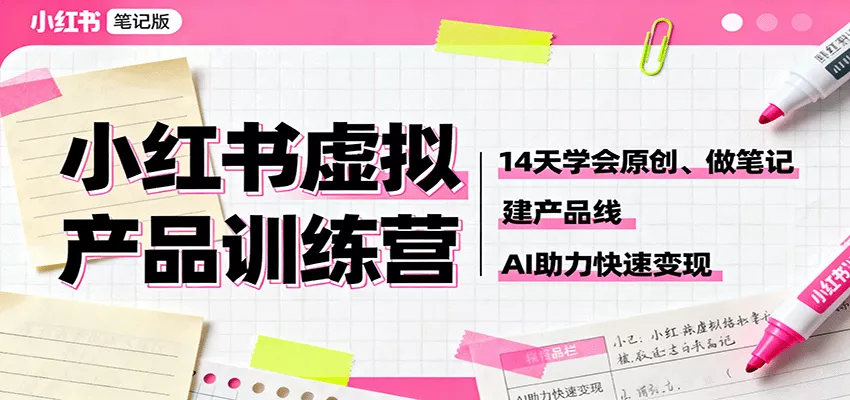 小红书虚拟产品训练营：14天学会原创、做笔记、建产品线，AI助力快速变现 - 轻创社