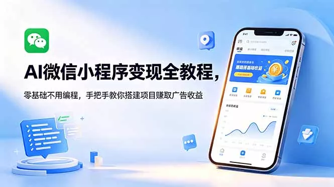 AI微信小程序变现全教程，零基础不用编程，手把手教你搭建项目赚取广告收益 - 轻创社